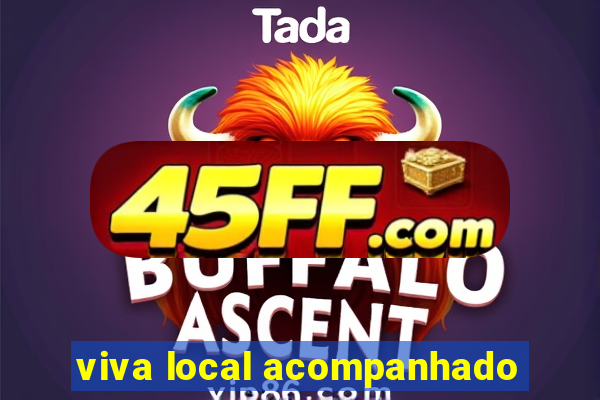 viva local acompanhado